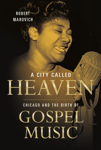 A City Called Heaven Chicago And The Birth Of Gospel Music 1st Edition Robert M Marovich