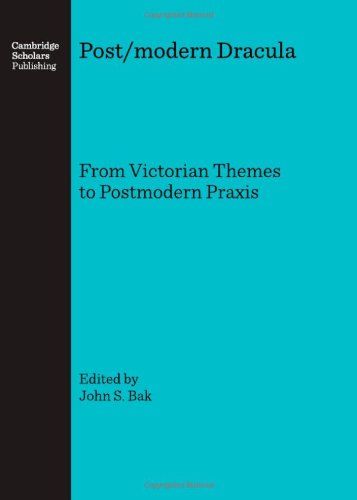 Postmodern Dracula From Victorian Themes To Postmodern Praxis 1st Unabridged John S Bak
