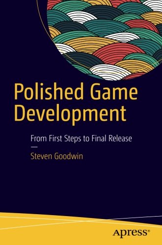 Polished Game Development From First Steps To Final Release 1st Steven Goodwin
