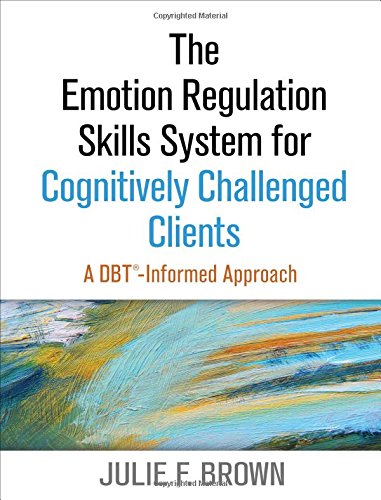 The Emotion Regulation Skills System For Cognitively Challenged Clients A Dbt Informed Approach 1st Edition Julie F Brown Msw Phd