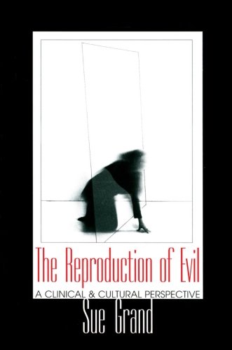 The Reproduction Of Evil A Clinical And Cultural Perspective Sue Grand
