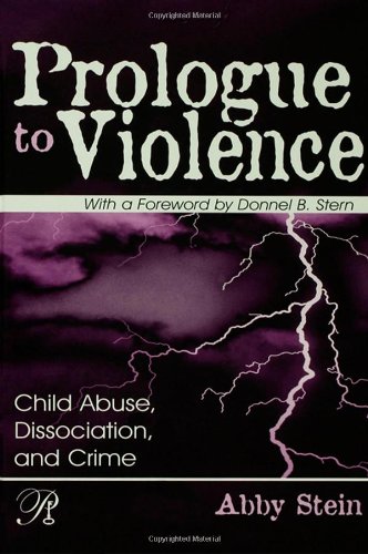 Prologue To Violence Child Abuse Dissociation And Crime 1st Edition Abby Stein