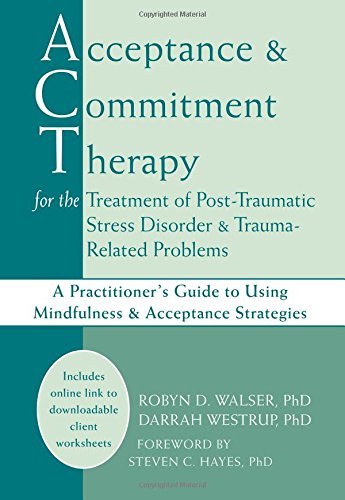 Acceptance Commitment Therapy Act For The Treatment Of Posttraumatic Stress Disorder Pstd Traumarelated Problems A Practitioners Guide 1st Edition Robyn D Walser