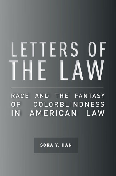 Letters Of The Law Race And The Fantasy Of Colorblindness In American Law Han