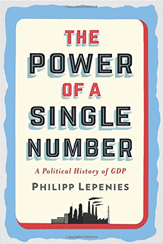 The Power Of A Single Number A Political History Of Gdp Philipp Lepenies