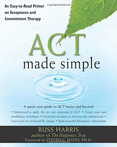 Act Made Simple An Easytoread Primer On Acceptance And Commitment Therapy 1st Edition Russ Harris