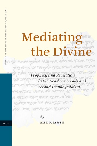 Mediating The Divine Prophecy And Revelation In The Dead Sea Scrolls And Second Temple Judaism Alex P Jassen