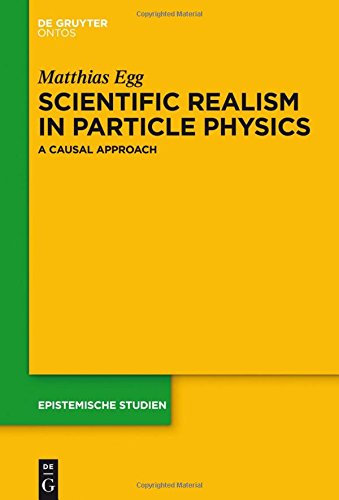 Scientific Realism In Particle Physics A Causal Approach Matthias Egg