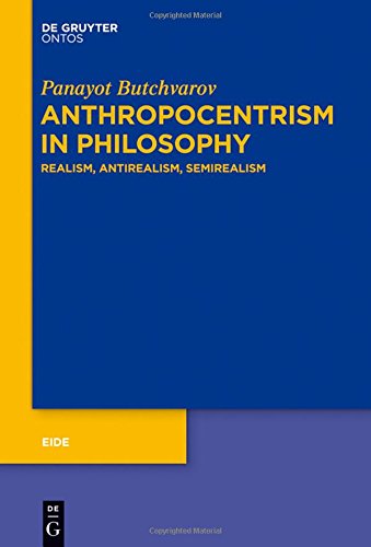 Anthropocentrism In Philosophy Realism Antirealism Semirealism Panayot Butchvarov