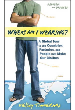 Where Am I Wearing A Global Tour To The Countries Factories And People That Make Our Clothes Kelsey Timmerman