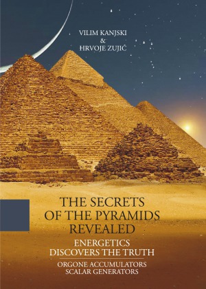 The Secrets Of The Pyramids Revealed Energetics Discovers The Truth Vilim Kanjski