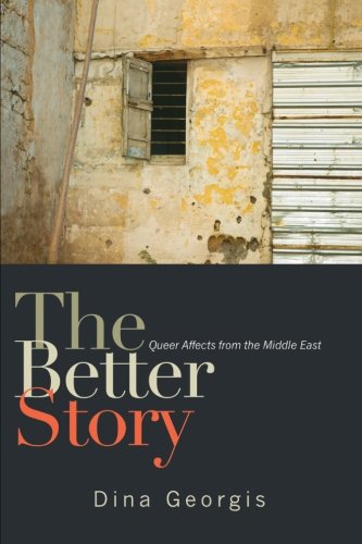 The Better Story Queer Affects From The Middle East Dina Georgis