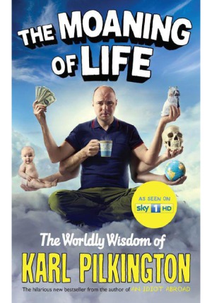 The Moaning Of Life The Worldly Wisdom Of Karl Pilkington Karl Pilkington
