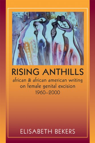 Rising Anthills African And African American Writing On Female Genital Excision 19602000 1st Edition Elisabeth Bekers