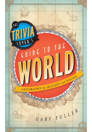 The Trivia Lovers Guide To The World Geography For The Lost And Found Gary Fuller