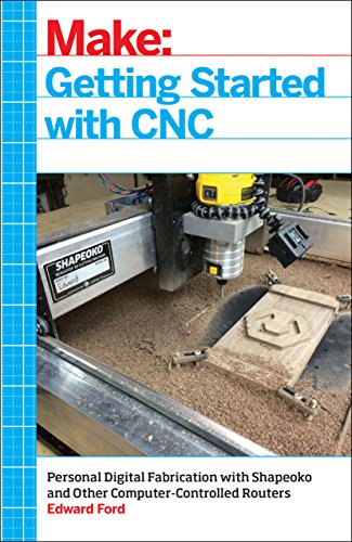 Getting Started With Cnc Personal Digital Fabrication With Shapeoko And Other Computercontrolled Routers 1st Edition Edward Ford