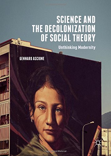Science And The Decolonization Of Social Theory Unthinking Modernity 1st Edition Gennaro Ascione