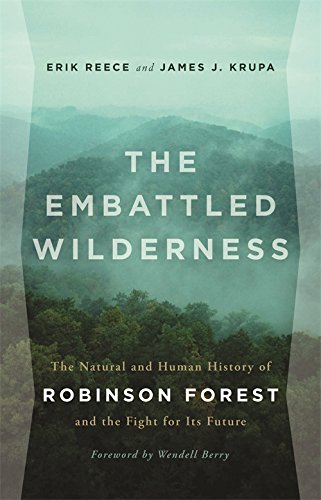 The Embattled Wilderness The Natural And Human History Of Robinson Forest And The Fight For Its Future Erik Reece