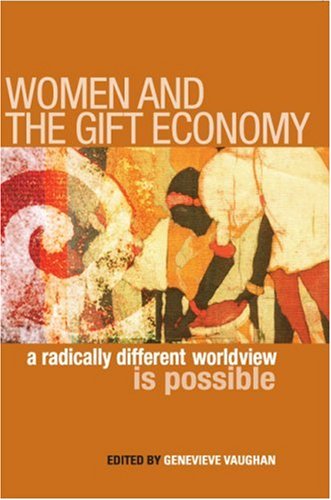 Women And The Gift Economy A Radically Different Worldview Is Possible Genevieve Vaughan