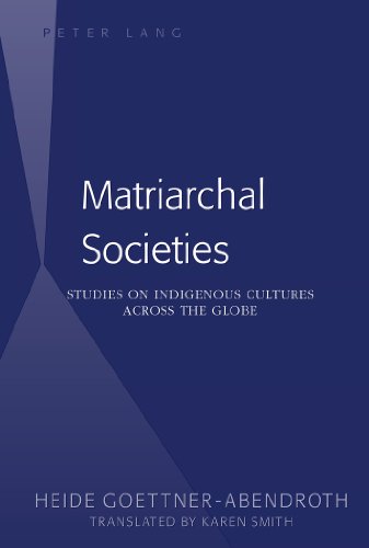 Matriarchal Societies Studies On Indigenous Cultures Across The Globe Revised Edition Reprint Heide Goettnerabendroth
