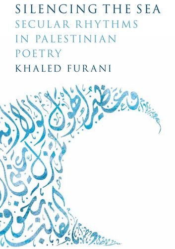 Silencing The Sea Secular Rhythms In Palestinian Poetry Khaled Furani