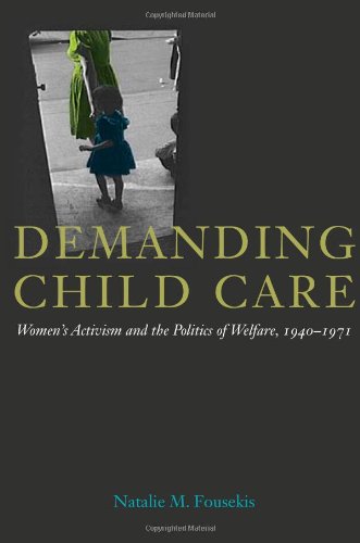 Demanding Child Care Womens Activism And The Politics Of Welfare 19401971 1st Edition Natalie M Fousekis