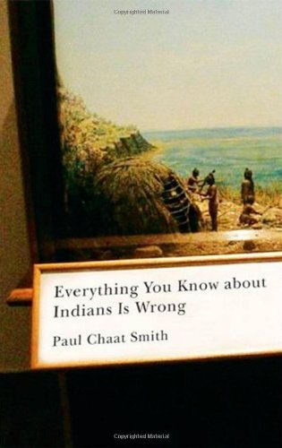 Everything You Know About Indians Is Wrong 1st Paul Chaat Smith