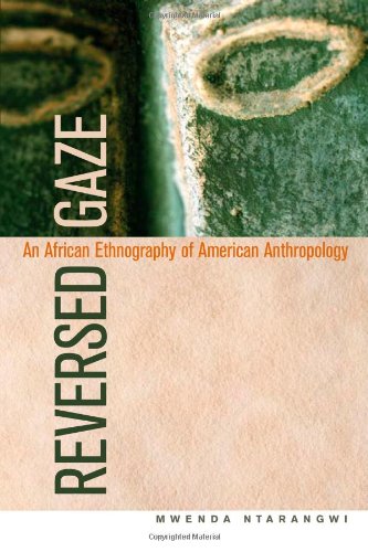 Reversed Gaze An African Ethnography Of American Anthropology 1st Edition Mwenda Ntarangwi