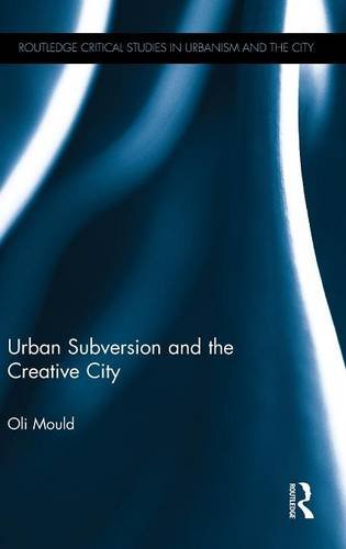 Urban Subversion And The Creative City Oli Mould