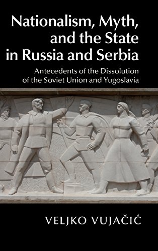 Nationalism Myth And The State In Russia And Serbia Antecedents Of The Dissolution Of The Soviet Union And Yugoslavia Veljko Vujai