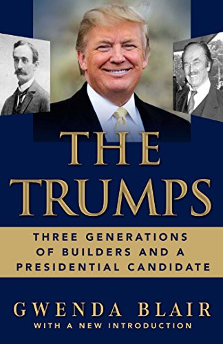 The Trumps Three Generations Of Builders And A Presidential Candidate Reprint Gwenda Blair