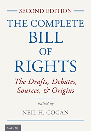 The Complete Bill Of Rights The Drafts Debates Sources And Origins 2nd Edition Neil H Cogan