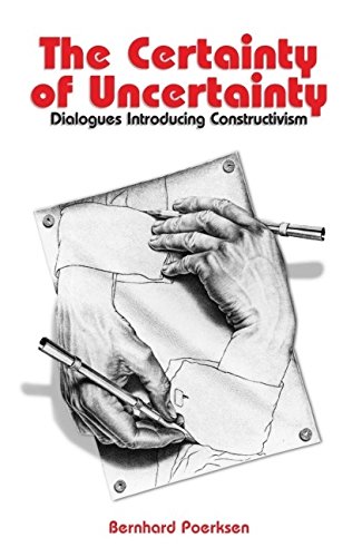 Certainty Of Uncertainty Dialogues Introducing Constructivism Bernhard Poerksen