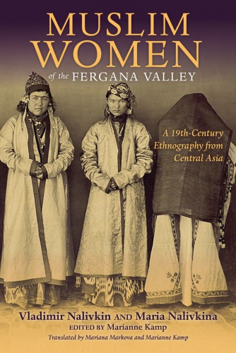 Muslim Women Of The Fergana Valley A 19thcentury Ethnography From Central Asia Vladimir Nalivkin And Maria Nalivkina