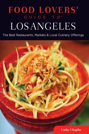 Food Lovers Guide To Los Angeles The Best Restaurants Markets Local Culinary Offerings Cathy Chaplin