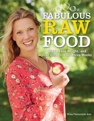 Fabulous Raw Food Detox Lose Weight And Feel Great In Just Three Weeks Erica Palmcrantz Aziz