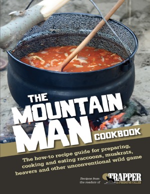 The Mountain Man Cookbook The Howto Recipe Guide For Preparing Cooking And Eating Raccoons Muskrats Beavers And Other Unconventional Wild Game Jared Blohm