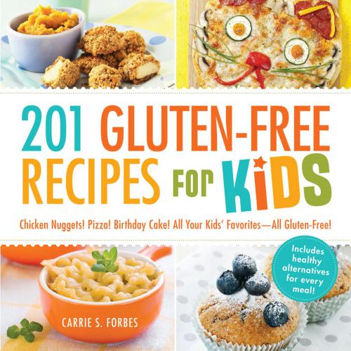 201 Glutenfree Recipes For Kids Chicken Nuggets Pizza Birthday Cake All Your Kids Favorites All Glutenfree Carrie S Forbes