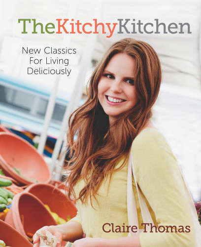 The Kitchy Kitchen New Classics For Living Deliciously Claire Thomas