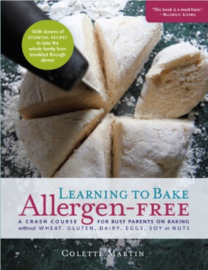 Learning To Bake Allergenfree A Crash Course For Busy Parents On Baking Without Wheat Gluten Dairy Eggs Soy Or Nuts Colette Martin