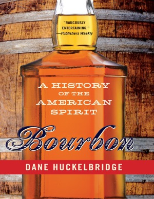Bourbon A History Of The American Spirit Dane Huckelbridge