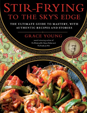 Stirfrying To The Skys Edge The Ultimate Guide To Mastery With Authentic Recipes And Stories Grace Young