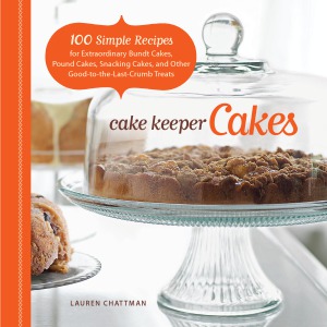 Cake Keeper Cakes 100 Simple Recipes For Extraordinary Bundt Cakes Pound Cakes Snacking Cakes And Other Goodtothelastcrumb Treats Lauren Chattman