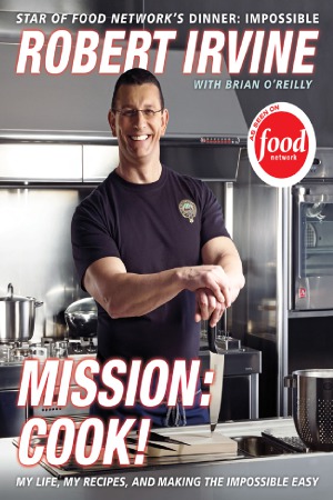 Mission Cook My Life My Recipes And Making The Impossible Easy Robert Irvine