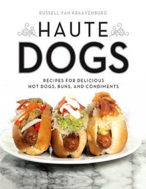 Haute Dogs Recipes For Delicious Hot Dogs Buns And Condiments Russell Van Kraayenburg