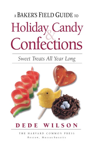 Bakers Field Guide To Holiday Candy Sweet Treats All Year Long Dede Wilson