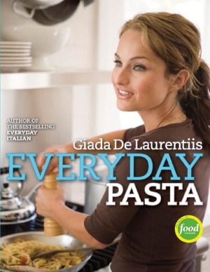 Everyday Pasta A Cookbook Giada De Laurentiis