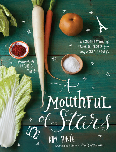 A Mouthful Of Stars A Constellation Of Favorite Recipes From My World Travels Kim Sunee
