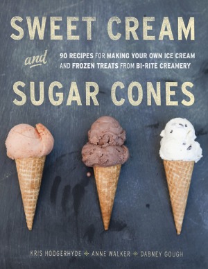 Sweet Cream And Sugar Cones 90 Recipes For Making Your Own Ice Cream And Frozen Treats From Birite Creamery Kris Hoogerhyde