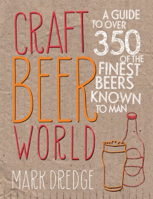 Craft Beer World A Guide To Over 350 Of The Finest Beers Known To Man Mark Dredge